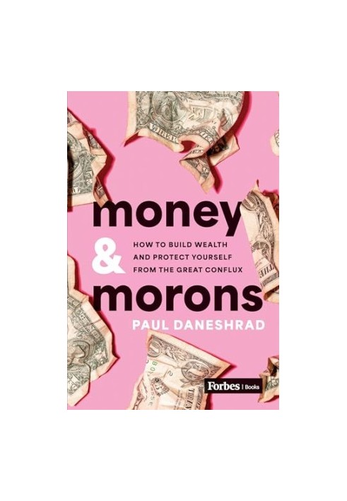 Money & Morons: How to Build Wealth and Protect Yourself from the Great Conflux