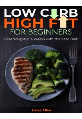 Low Carb High Fat for Beginners: Lose Weight in 4 Weeks with the Keto Diet