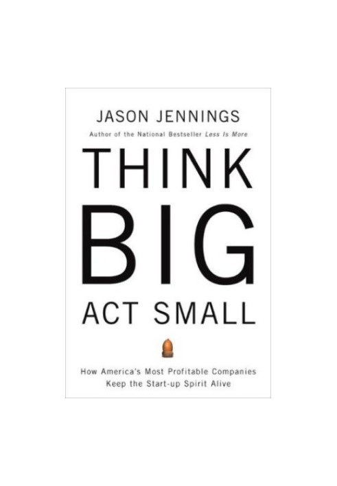 Think big, act small : how america's best performing companies keep the start-up spirit alive