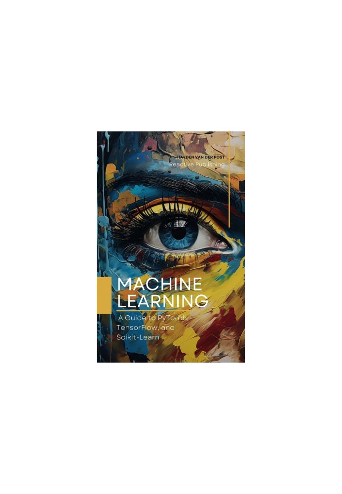 Machine Learning: A Guide to PyTorch, TensorFlow, and Scikit-Learn: Mastering Machine Learning With Python