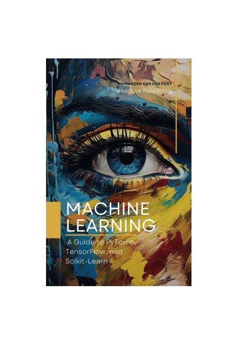 Machine Learning: A Guide to PyTorch, TensorFlow, and Scikit-Learn: Mastering Machine Learning With Python