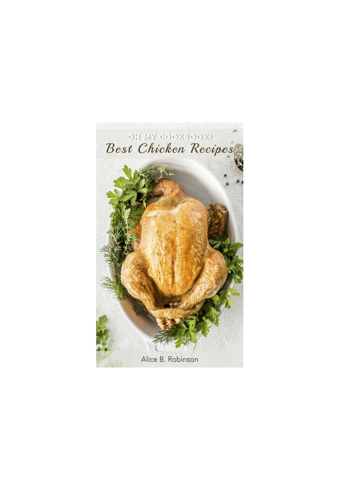 Oh My CookBook! Best Chicken Recipes: 50 Delicious and Easy Poultry Dishes