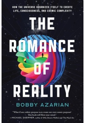 The Romance of Reality: How the Universe Organizes Itself to Create Life, Consciousness, and Cosmic Complexity
