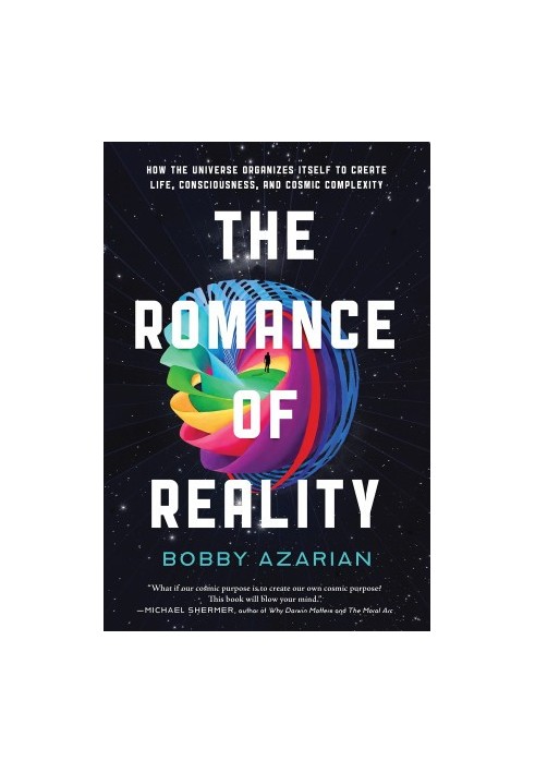 The Romance of Reality: How the Universe Organizes Itself to Create Life, Consciousness, and Cosmic Complexity