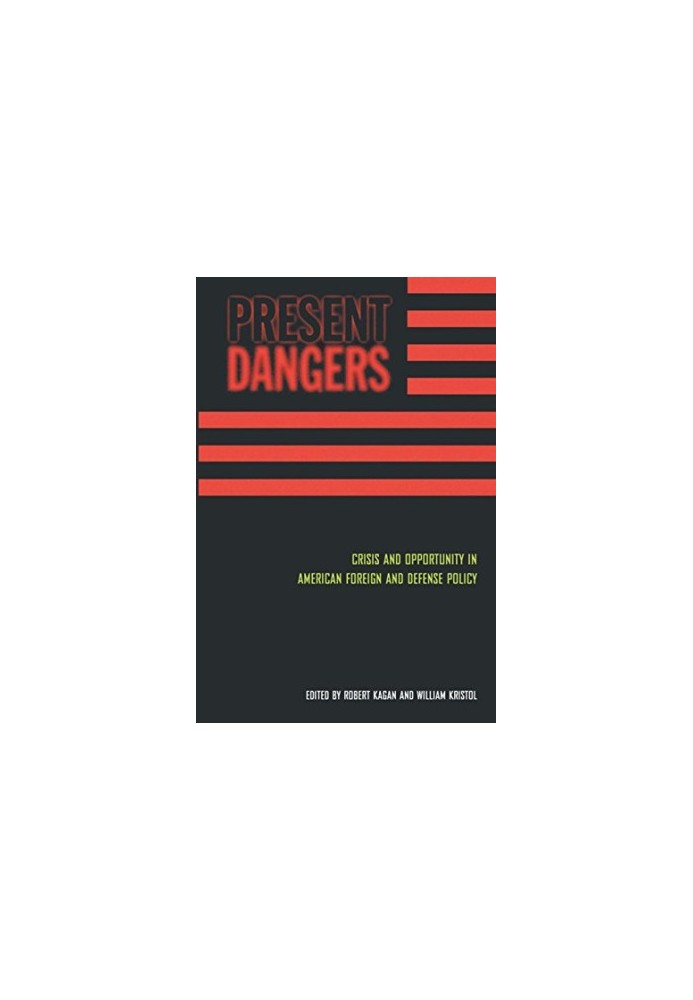 Present Dangers: Crisis and Opportunity in America’s Foreign and Defense Policy