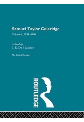 The Collected Critical Heritage I: Samuel Taylor Coleridge: The Critical Heritage Volume 1 1794-1834
