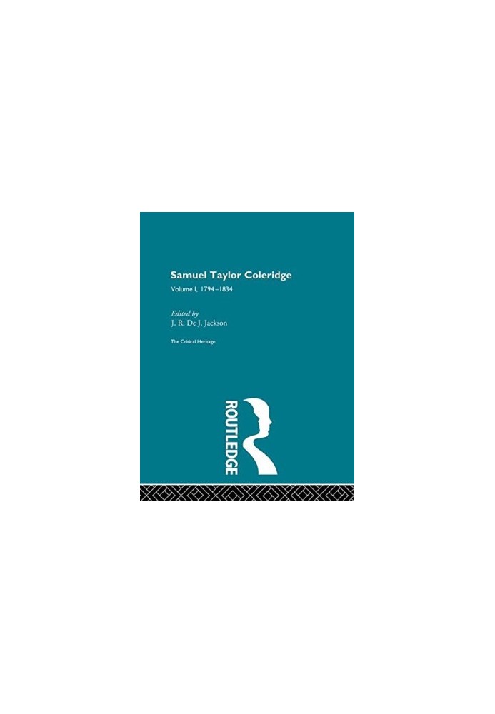 The Collected Critical Heritage I: Samuel Taylor Coleridge: The Critical Heritage Volume 1 1794-1834