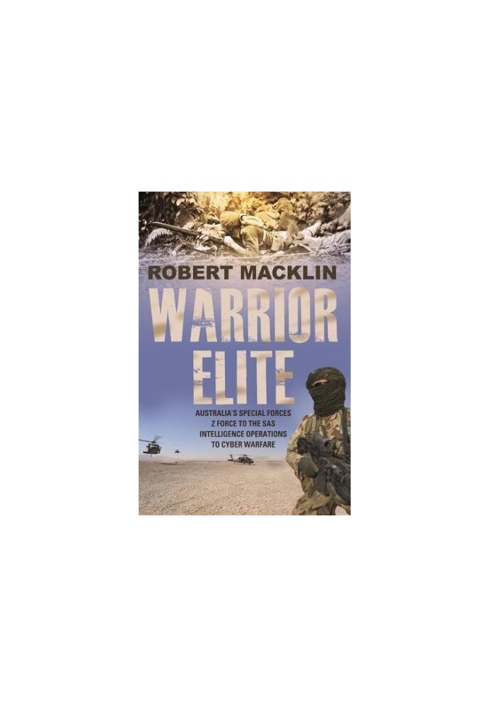 Warrior elite : Australia's special forces, Z force to the SAS intelligence operations to cyber warfare
