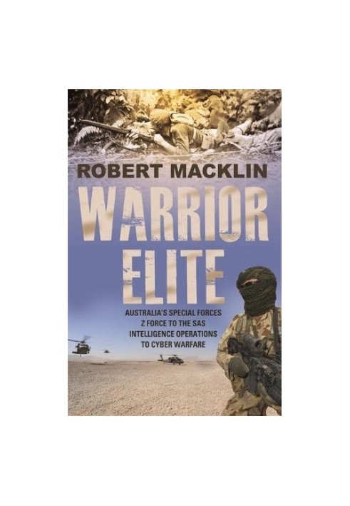 Warrior elite : Australia's special forces, Z force to the SAS intelligence operations to cyber warfare