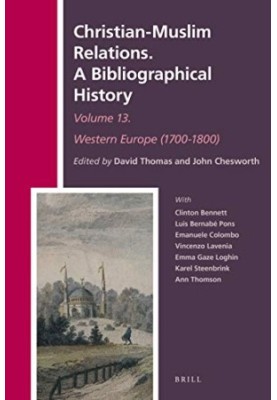 Christian-Muslim Relations. A Bibliographical History Volume 13 Western Europe (1700-1800) (History of Christian-Muslim Relat
