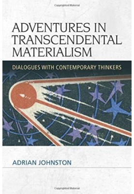 Adventures in transcendental materialism : dialogues with contemporary thinkers
