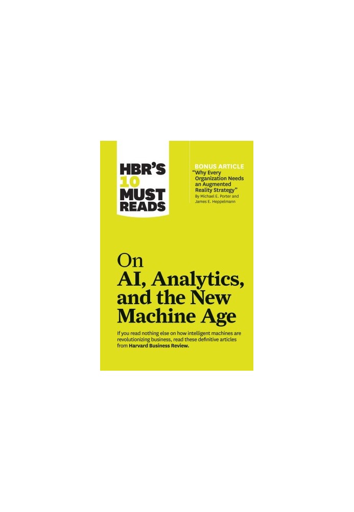 HBR's 10 Must Reads on AI, Analytics, and the New Machine Age (with bonus article "Why Every Company Needs an Augmented Reali