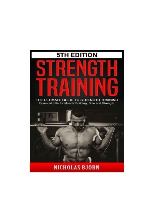 Strength Training The Ultimate Guide to Strength Training - Essential Lifts for Muscle Building, Size and Strength