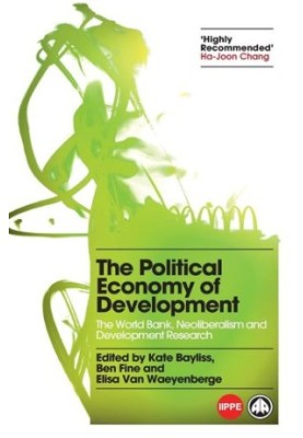The Political Economy of Development: The World Bank, Neoliberalism and Development Research (Political Economy and Developme
