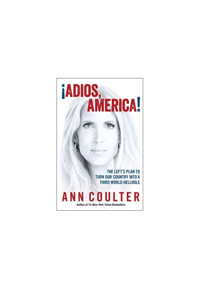 Coulter, Ann - Adios, America: The Left's Plan to Turn Our Country into a Third World Hellhole