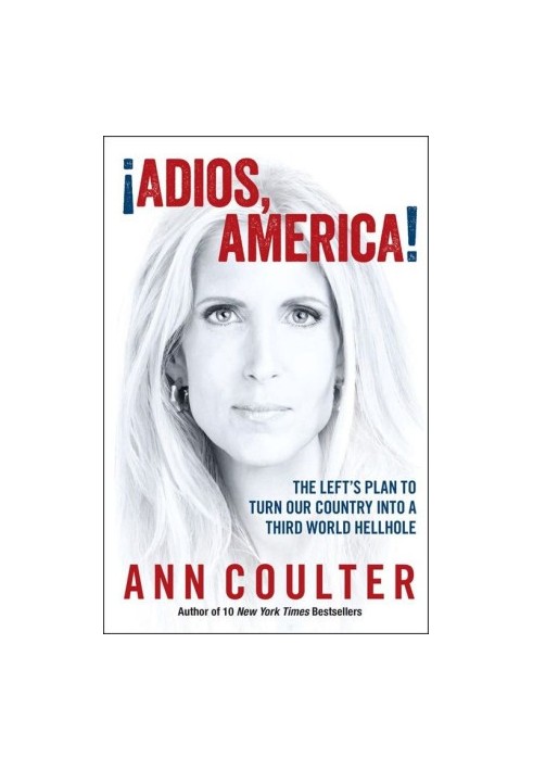 Coulter, Ann - Adios, America: The Left's Plan to Turn Our Country into a Third World Hellhole