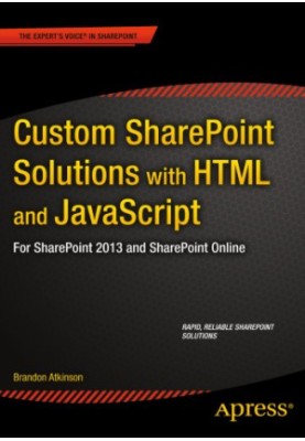 Custom SharePoint solutions with HTML and JavaScript for SharePoint 2013 and SharePoint Online: rapid, reliable SharePoint so