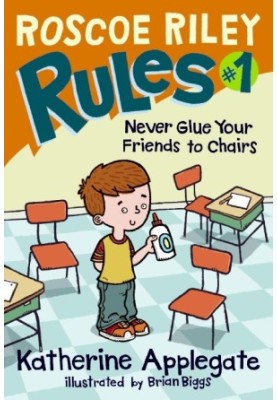 Roscoe Riley Rules 1: Never Glue Your Friends to Chairs