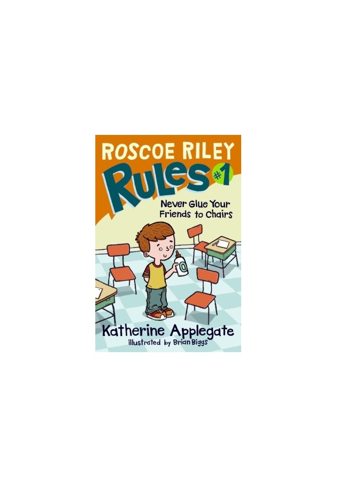 Roscoe Riley Rules 1: Never Glue Your Friends to Chairs