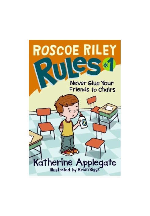 Roscoe Riley Rules 1: Never Glue Your Friends to Chairs