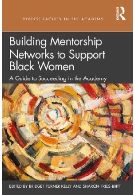 Building Mentorship Networks to Support Black Women: A Guide to Succeeding in the Academy
