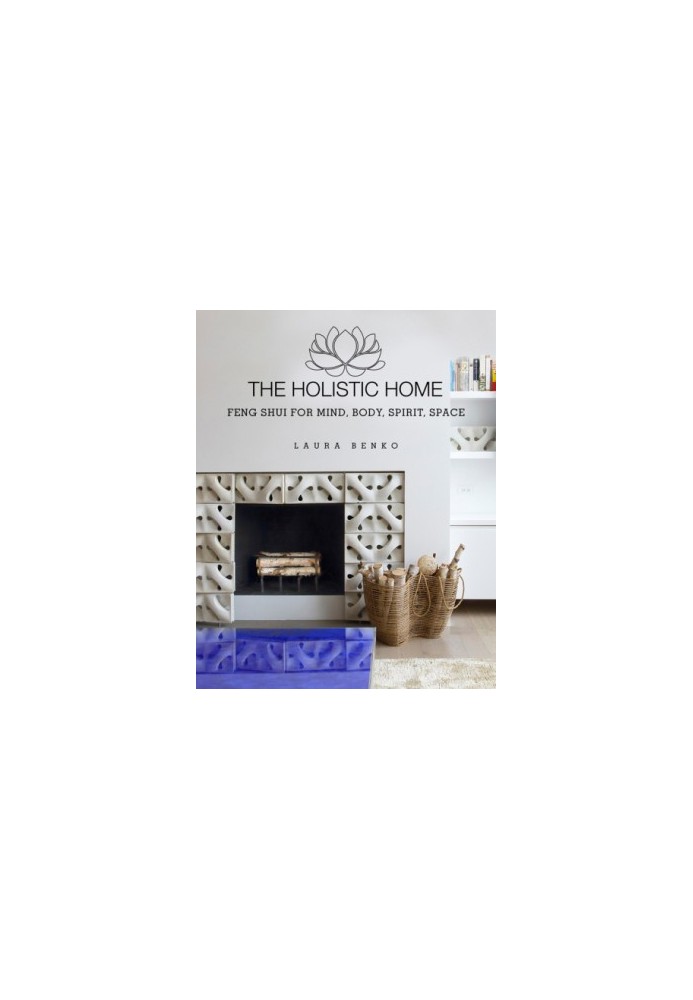 The Holistic home: feng shui for mind, body, spirit, space