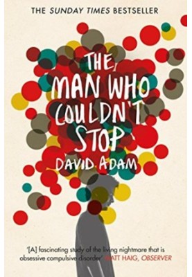 The Man Who Couldn't Stop: OCD and the True Story of a Life Lost in Thought