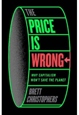 The Price is Wrong: Why Capitalism Won't Save the Planet
