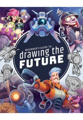Beginner's Guide to Drawing the Future: Learn How to Draw Amazing Sci-Fi Characters and Concepts