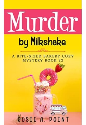 Murder By Milkshake (Bite-sized Bakery Mystery 22)