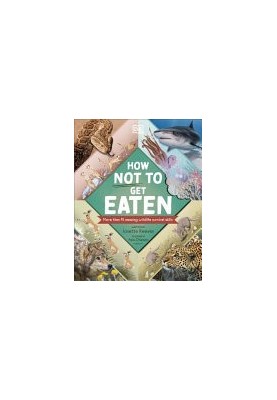How Not to Get Eaten : More than 75 Amazing Wildlife Survival Skills
