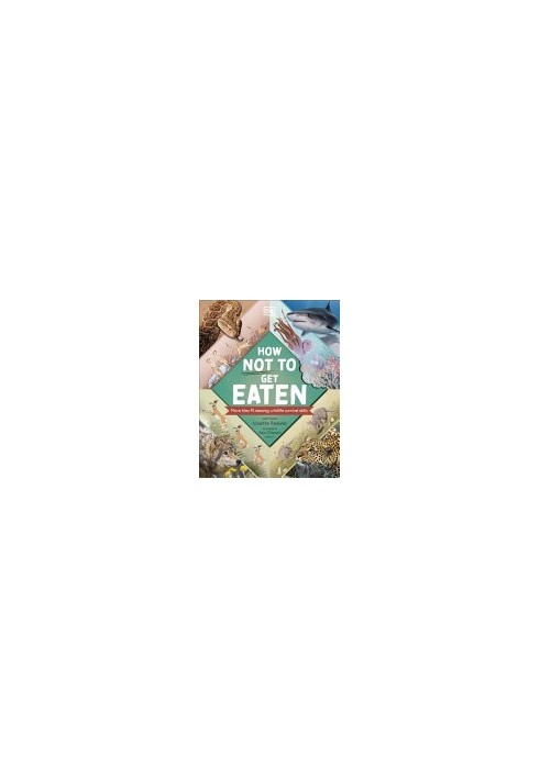 How Not to Get Eaten : More than 75 Amazing Wildlife Survival Skills