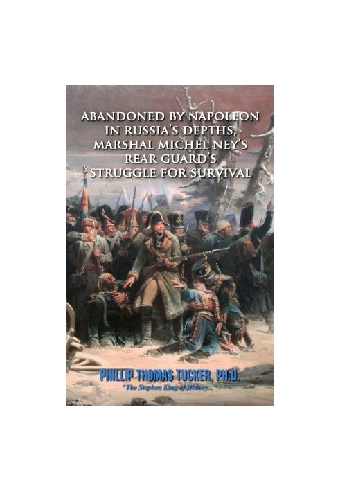 Abandoned by Napoleon in Russia’s Depths, Marshal Michel Ney’s Rear Guard’s Struggle for Survival