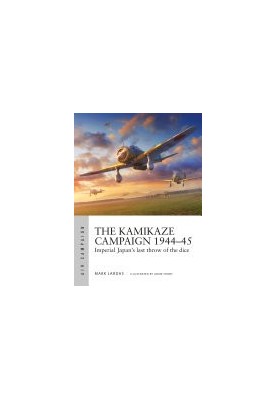 The Kamikaze Campaign 1944–45: Imperial Japan's Last Throw of the Dice