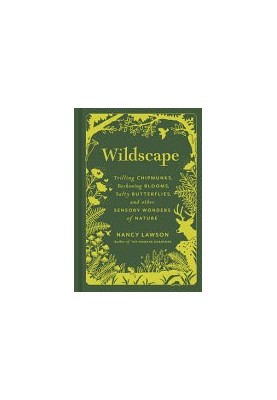 Wildscape: Trilling Chipmunks, Beckoning Blooms, Salty Butterflies, and other Sensory Wonders of Nature