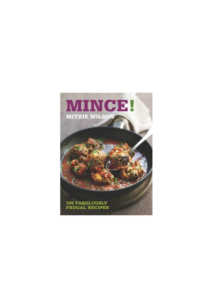 Mince!: 100 fabulously frugal recipes