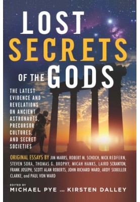 Lost Secrets of the Gods: The Latest Evidence and Revelations On Ancient Astronauts, Precursor Cultures, and Secret Societies
