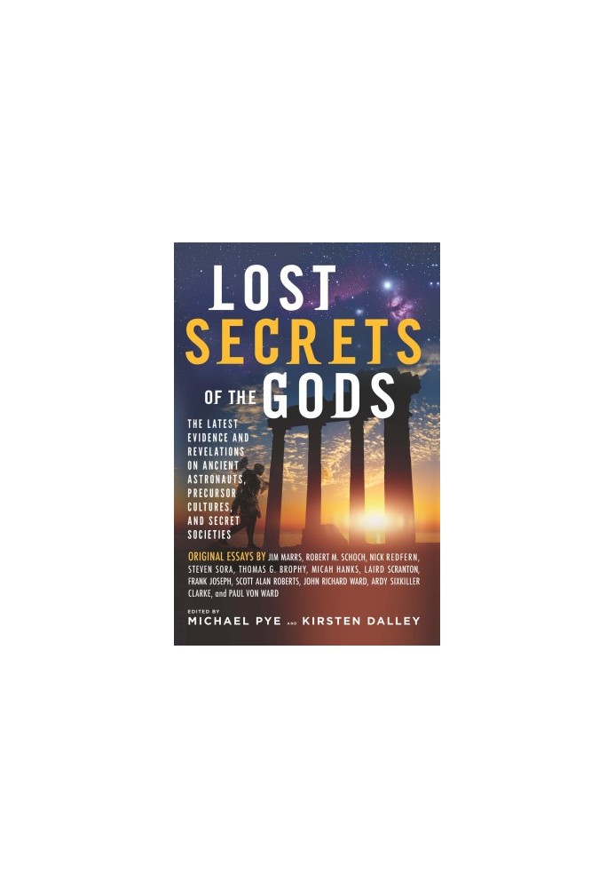 Lost Secrets of the Gods: The Latest Evidence and Revelations On Ancient Astronauts, Precursor Cultures, and Secret Societies