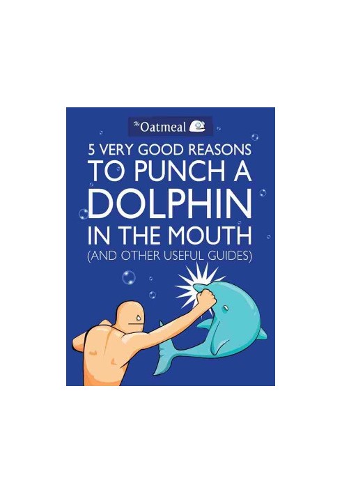 5 Very Good Reasons to Punch a Dolphin in the Mouth (And Other Useful Guides)