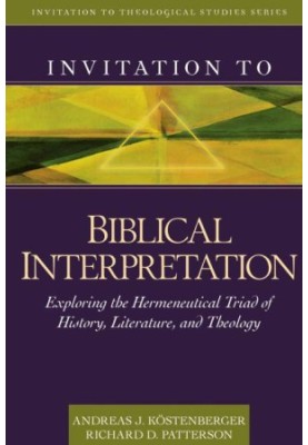 Invitation to Biblical Interpretation - Exploring the Hermeneutical Triad of History, Literature, and Theology