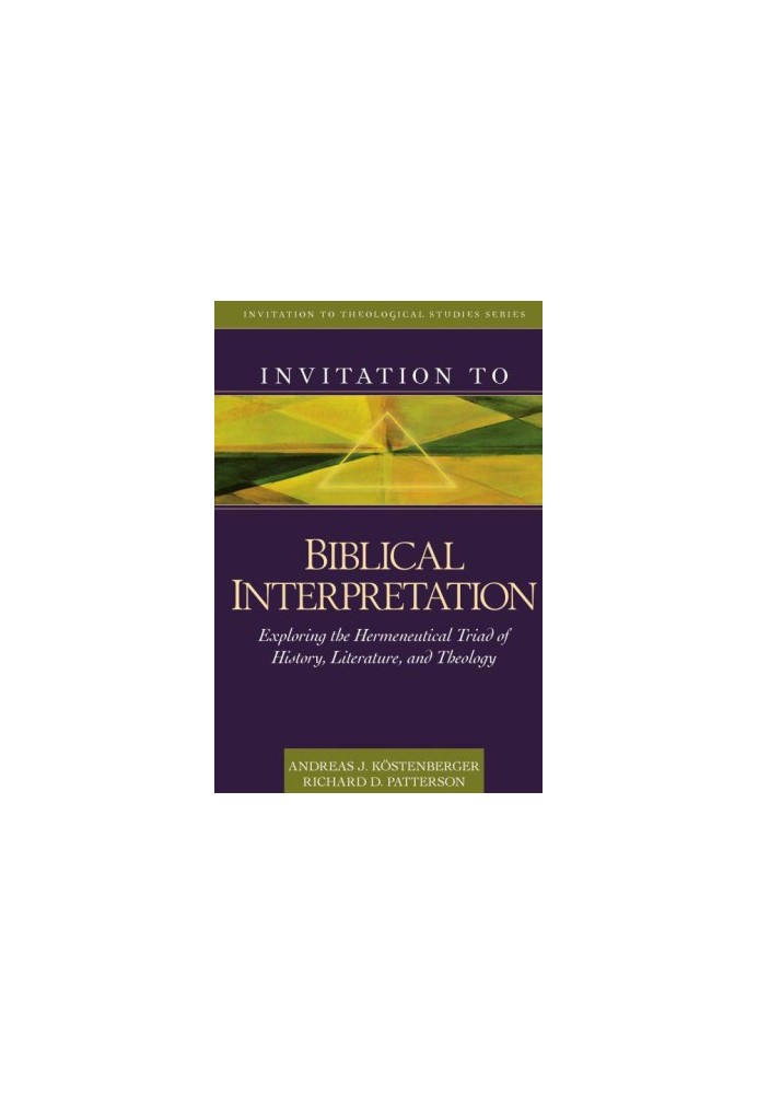 Invitation to Biblical Interpretation - Exploring the Hermeneutical Triad of History, Literature, and Theology