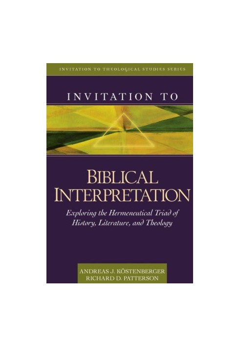 Invitation to Biblical Interpretation - Exploring the Hermeneutical Triad of History, Literature, and Theology