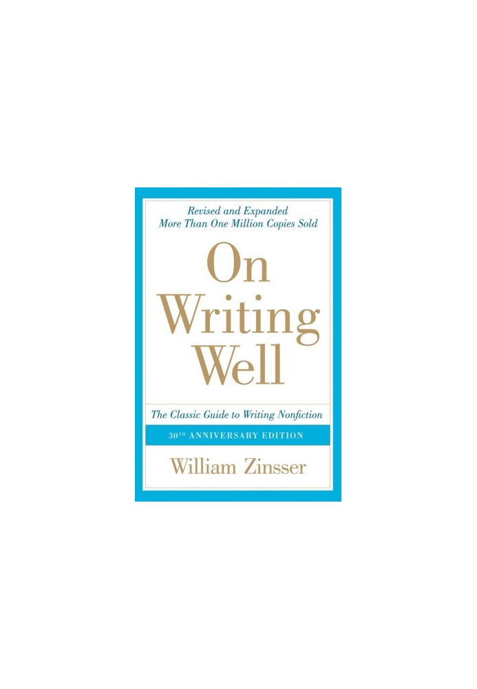 On Writing Well, 30th Anniversary Edition: An Informal Guide to Writing Nonfiction