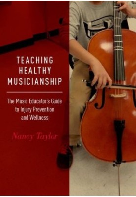 Teaching healthy musicianship : the music educator's guide to injury prevention and wellness