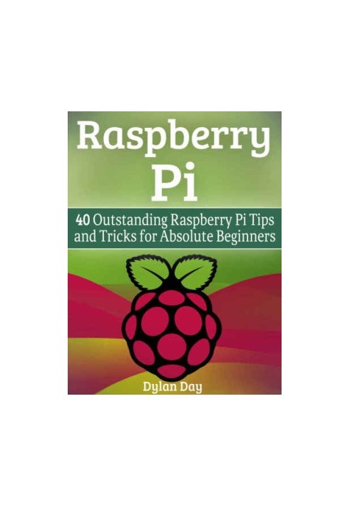 Raspberry Pi: 40 Outstanding Raspberry Pi Tips and Tricks for Absolute Beginners