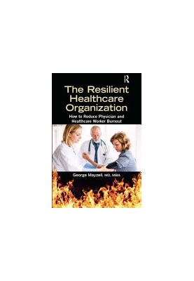 The Resilient Healthcare Organization: How to Reduce Physician and Healthcare Worker Burnout