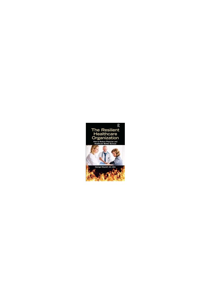 The Resilient Healthcare Organization: How to Reduce Physician and Healthcare Worker Burnout