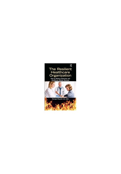 The Resilient Healthcare Organization: How to Reduce Physician and Healthcare Worker Burnout