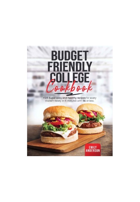 Budget Friendly College Cookbook: +125 Super Easy and Healthy Recipes for Every Student Ready in 15 Minutes with 5 $ or Less.