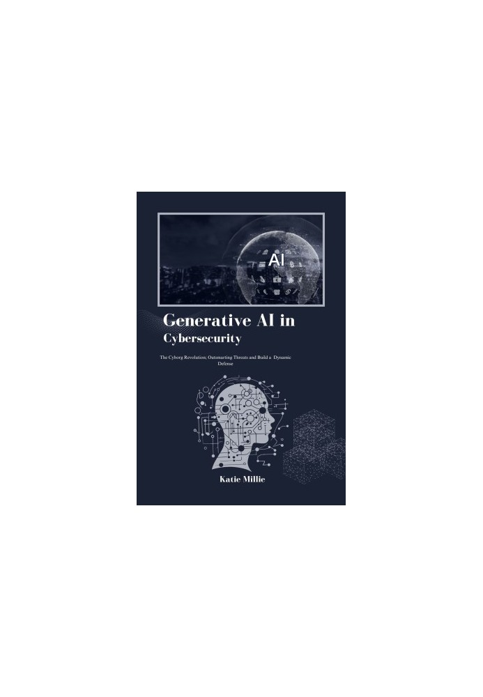 Generative AI in Cybersecurity: The Cyborg Revolution Outsmarting Threats and Build a Dynamic Defense